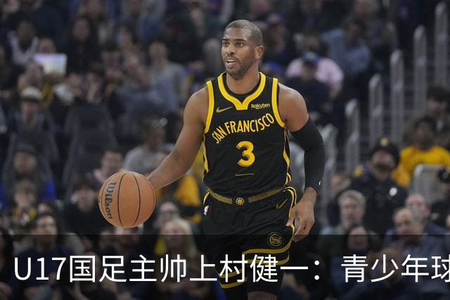 U17国足主帅上村健一：青少年球员培养需要五环并重